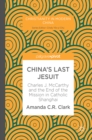 Image for China&#39;s Last Jesuit: Charles J. McCarthy and the End of the Mission in Catholic Shanghai