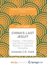 Image for China&#39;s Last Jesuit : Charles J. McCarthy and the End of the Mission in Catholic Shanghai