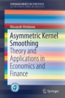 Image for Asymmetric Kernel Smoothing : Theory and Applications in Economics and Finance
