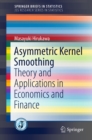 Image for Asymmetric kernel smoothing: theory and applications in economics and finance