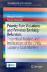 Image for Priority Rule Violations and Perverse Banking Behaviors : Theoretical Analysis and Implications of the 1990s Japanese Loan Markets