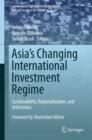 Image for Asia&#39;s Changing International Investment Regime: Sustainability, Regionalization, and Arbitration