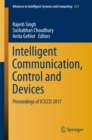 Image for Intelligent communication, control and devices: proceedings of ICICCD 2017 : volume 624