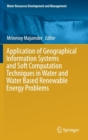 Image for Application of Geographical Information Systems and Soft Computation Techniques in Water and Water Based Renewable Energy Problems