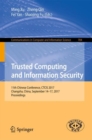 Image for Trusted computing and information security: 11th Chinese Conference, CTCIS 2017, Changsha, China, September 14-17, 2017, Proceedings