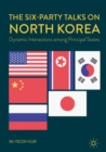 Image for The six-party talks on North Korea: dynamic interactions among principal states