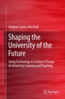 Image for Shaping the University of the Future: Using Technology to Catalyse Change in University Learning and Teaching