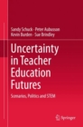 Image for Uncertainty in Teacher Education Futures: Scenarios, Politics and Stem