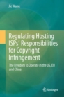 Image for Regulating Hosting Isps&#39; Responsibilities for Copyright Infringement: The Freedom to Operate in the Us, Eu and China