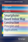 Image for Smartphone-Based Indoor Map Construction : Principles and Applications