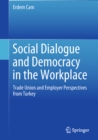 Image for Social Dialogue and Democracy in the Workplace: Trade Union and Employer Perspectives from Turkey