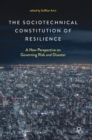 Image for The sociotechnical constitution of resilience  : a new perspective on governing risk and disaster