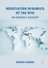 Image for Negotiation dynamics of the WTO: an insider&#39;s account
