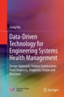 Image for Data-Driven Technology for Engineering Systems Health Management : Design Approach, Feature Construction, Fault Diagnosis, Prognosis, Fusion and Decisions