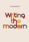 Image for Writing the modern  : selected texts on art &amp; art history in Singapore, Malaysia &amp; Southeast Asia, 1973-2015