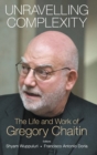 Image for Unravelling Complexity: The Life And Work Of Gregory Chaitin