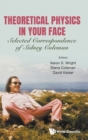 Image for Theoretical physics in your face  : selected correspondence of Sidney Coleman