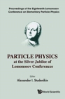 Image for Particle Physics At The Silver Jubilee Of Lomonosov Conferences - Proceedings Of The Eighteenth Lomonosov Conference On Elementary Particle Physics