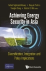Image for Achieving Energy Security In Asia: Diversification, Integration And Policy Implications