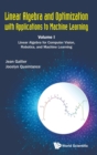 Image for Linear Algebra And Optimization With Applications To Machine Learning - Volume I: Linear Algebra For Computer Vision, Robotics, And Machine Learning