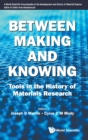 Image for Between Making And Knowing: Tools In The History Of Materials Research