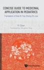 Image for Concise Guide To Medicinal Application In Pediatrics: Translation Of Xiao Er Yao Zheng Zhi Jue
