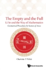 Image for Empty And The Full, The: Li Ye And The Way Of Mathematics - Geometrical Procedures By Section Of Areas