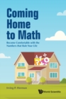 Image for Coming Home To Math: Become Comfortable With The Numbers That Rule Your Life