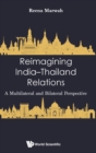 Image for Reimagining India-thailand Relations: A Multilateral And Bilateral Perspective