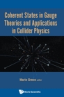 Image for Coherent States In Gauge Theories And Applications In Collider Physics
