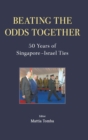 Image for Beating the odds together  : 50 years of Singapore-Israel ties