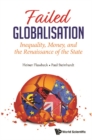 Image for Failed globalisation: inequality, money, and the renaissance of the state