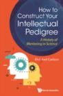 Image for How to Construct Your Intellectual Pedigree: A History of Mentoring in Science
