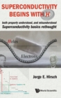 Image for Superconductivity Begins With H: Both Properly Understood, And Misunderstood: Superconductivity Basics Rethought