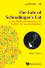 Image for Fate Of Schrodinger&#39;s Cat, The: Using Math And Computers To Explore The Counterintuitive