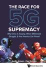 Image for Race For 5G Supremacy, The: Why China Is Surging, Where Millennials Struggle, &amp; How America Can Prevail