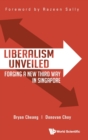 Image for Liberalism Unveiled: Forging A New Third Way In Singapore