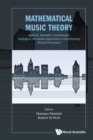 Image for Mathematical Music Theory: Algebraic, Geometric, Combinatorial, Topological And Applied Approaches To Understanding Musical Phenomena