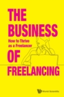 Image for Business Of Freelancing, The: How To Thrive As A Freelancer