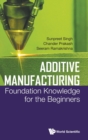 Image for Additive Manufacturing: Foundation Knowledge For The Beginners