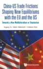 Image for China-us Trade Frictions Shaping New Equilibriums With The Eu And The Us: Towards A New Multilateralism Or Tripolarism