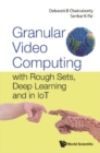 Image for Granular Video Computing: With Rough Sets, Deep Learning And In Iot