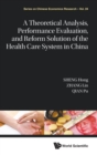 Image for A Theoretical Analysis, Performance Evaluation, and Reform Solution of the Health Care System in China