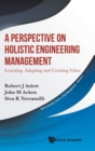 Image for A Perspective on Holistic Engineering Management : Learning, Adapting and Creating Value