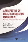 Image for Perspective On Holistic Engineering Management, A: Learning, Adapting And Creating Value