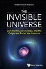 Image for Invisible Universe, The: Dark Matter, Dark Energy, And The Origin And End Of The Universe