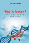 Image for What Is Science? A Guide For Those Who Love It, Hate It, Or Fear It
