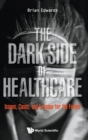 Image for Dark Side Of Healthcare, The: Issues, Cases, And Lessons For The Future