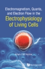 Image for Electromagnetism, Quanta, And Electron Flow In The Electrophysiology Of Living Cells