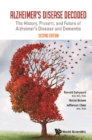Image for Alzheimer&#39;s Disease Decoded: The History, Present, And Future Of Alzheimer&#39;s Disease And Dementia (Second Edition)